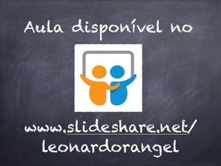 Aula disponível no
www.slideshare.net/
leonardorangel
 
