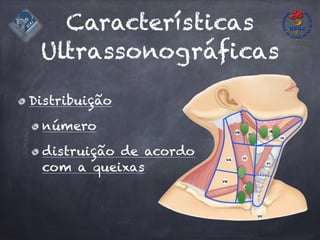 Características
Ultrassonográficas
Distribuição
número
distruição de acordo
com a queixas
 