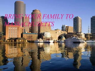 BRING YOUR FAMILY TO Massachusetts 1 