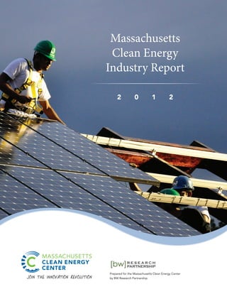 Massachusetts
 Clean Energy
Industry Report

     2           0           1            2




Prepared for the Massachusetts Clean Energy Center
by BW Research Partnership
 