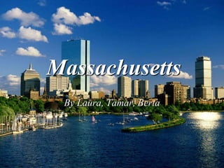 Massachusetts
By Laura, Tamar, Berta
 