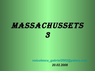 Massachussets
3
voiculescu_gabriel2002@yahoo.com
20.02.2008
 