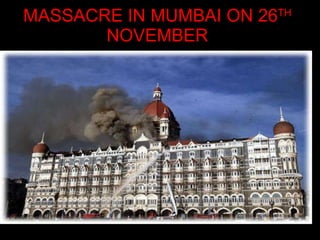 MASSACRE IN MUMBAI ON 26 TH  NOVEMBER 