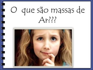 O que são massas de 
Ar??? 
 