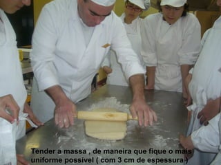 Tender a massa , de maneira que fique o mais uniforme possível ( com 3 cm de espessura ) 