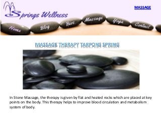 In Stone Massage, the therapy is given by flat and heated rocks which are placed at key
points on the body. This therapy helps to improve blood circulation and metabolism
system of body.
MASSAGE
 