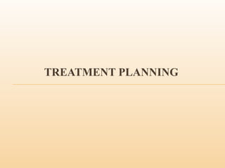 TREATMENT PLANNING
 