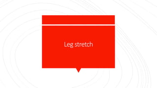 Leg stretch
 