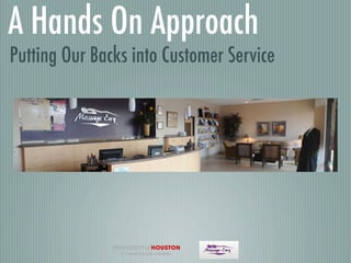 A Hands On Approach
Putting Our Backs into Customer Service
 