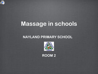Massage in schools

NAYLAND PRIMARY SCHOOL




        ROOM 2
 