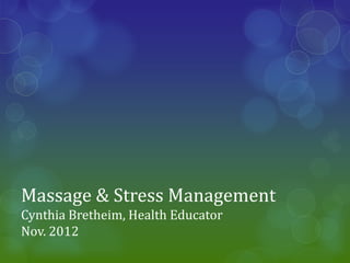 Massage & Stress Management
Cynthia Bretheim, Health Educator
Nov. 2012
 