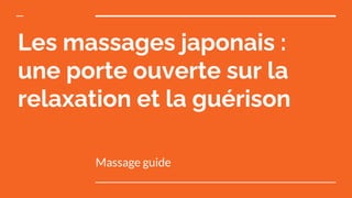 Les massages japonais :
une porte ouverte sur la
relaxation et la guérison
Massage guide
 