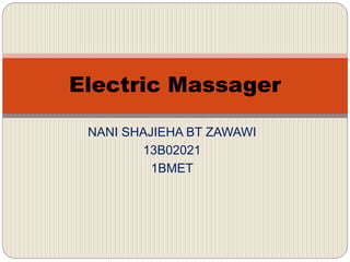 NANI SHAJIEHA BT ZAWAWI
13B02021
1BMET
Electric Massager
 
