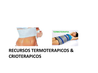RECURSOS TERMOTERAPICOS &
CRIOTERAPICOS
 