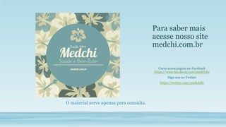 Para saber mais
acesse nosso site
medchi.com.br
Curta nossa página no Facebook
https://www.facebook.com/medchibr
Siga-nos no Twitter
https://twitter.com/medchibr
O material serve apenas para consulta.
 