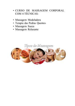 • CURSO DE MASSAGEM CORPORAL
COM 4 TÉCNICAS:
• Massagem Modeladora
• Terapia das Pedras Quentes
• Massagem Sueca
• Massagem Relaxante
 