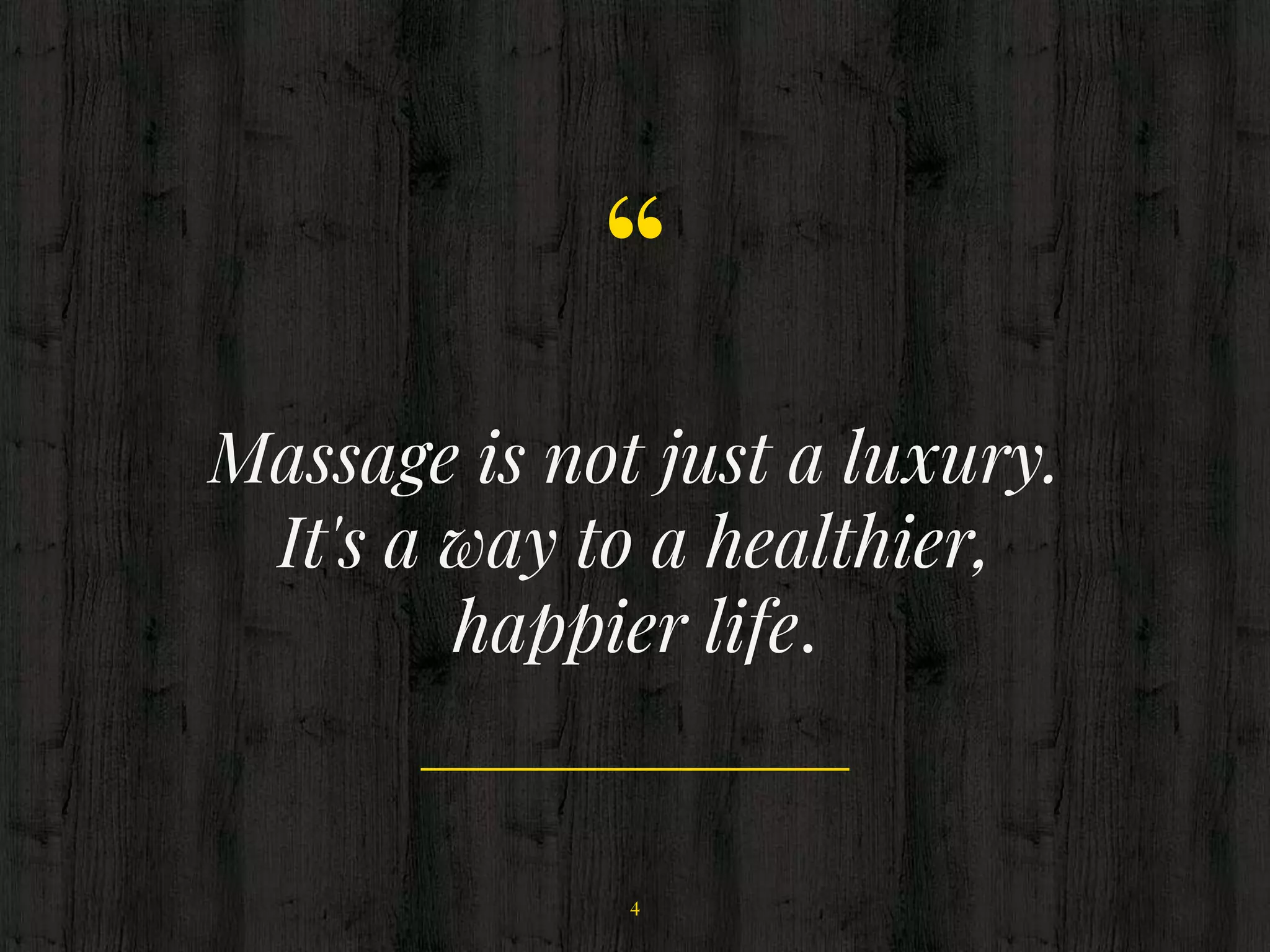 “
Massage is not just a luxury.
It's a way to a healthier,
happier life.
4
 