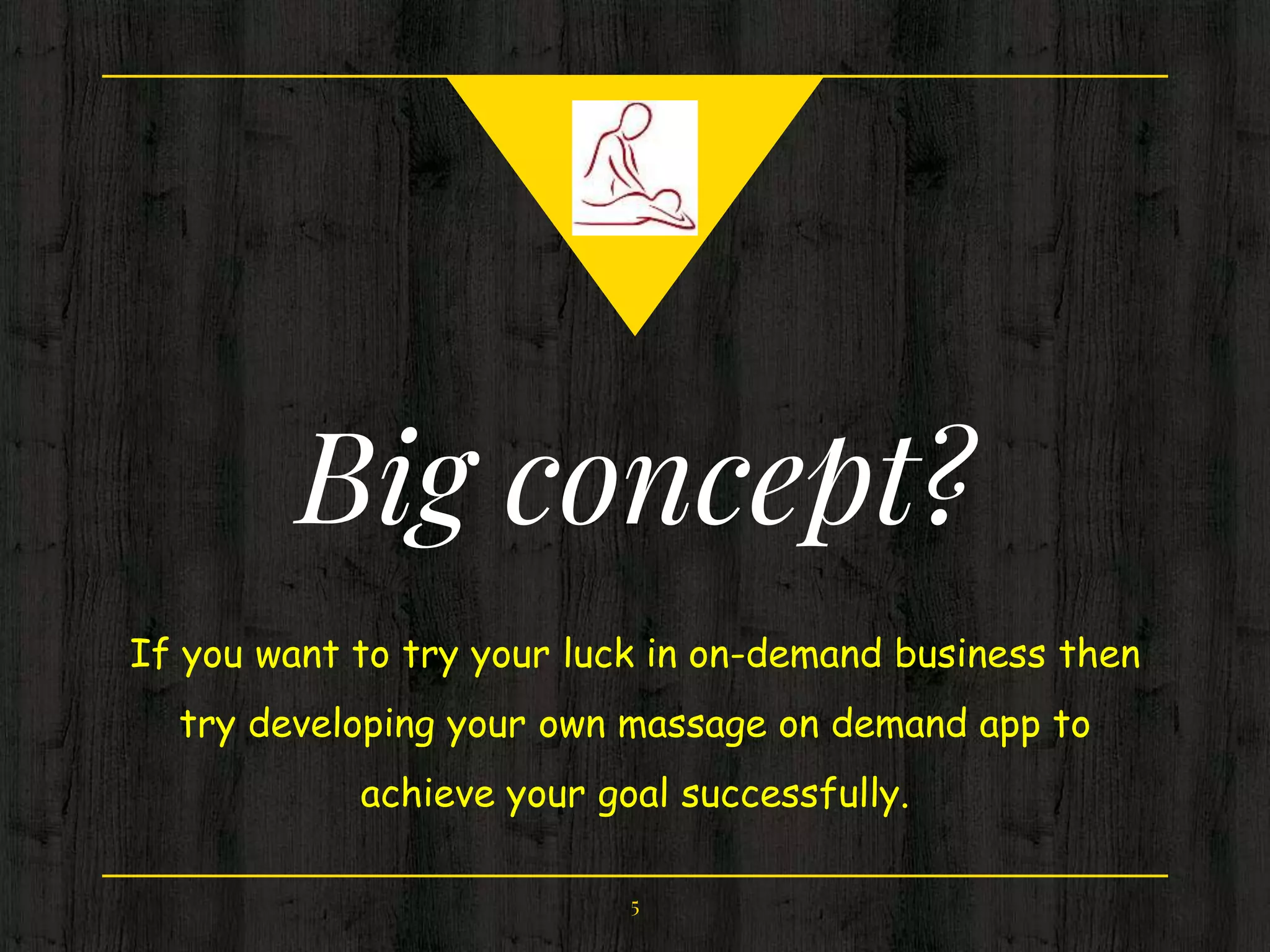Big concept?
If you want to try your luck in on-demand business then
try developing your own massage on demand app to
achieve your goal successfully.
5
 