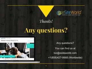 Thanks!
Any questions?
Any questions?
You can find us at
biz@esiteworld.com
+1(858)427-0668 (Worldwide)
11
