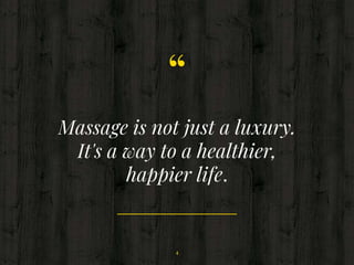 “
Massage is not just a luxury.
It's a way to a healthier,
happier life.
4
