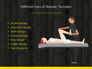 Different types of Massage Therapies
8
Swedish Massage
Deep Tissue Massage
Sports Massage
Prenatal Massage
Sleep Massage
Couples Massage
Foot Massage etc.