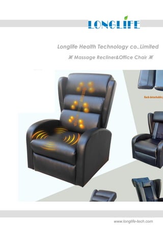 ※ Massage Recliner&Office Chair ※
www.longlife-tech.com
Longlife Health Technology co.,Limited
 
