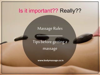Is it important?? Really??
Massage Rules
Tips before getting a
massage
www.bodymassage.co.in
 