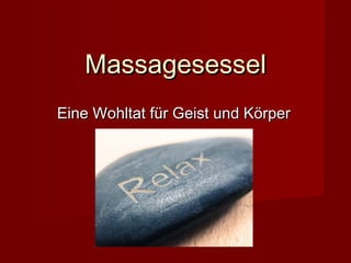 MassagesesselMassagesessel
Eine Wohltat für Geist und KörperEine Wohltat für Geist und Körper
 