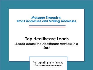 Massage Therapists
Email Addresses and Mailing Addresses
Top Healthcare Leads
Reach across the Healthcare markets in a
flash
 