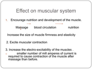 Effect on muscular system
1.   Encourage nutrition and development of the muscle.

        Massage      blood circulation ...