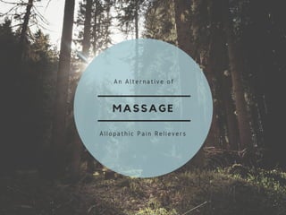 MASSAGE
An Alternative of
Allopathic Pain Relievers
 
