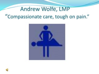            Andrew Wolfe, LMP “Compassionate care, tough on pain.” 