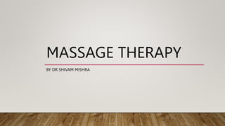 MASSAGE THERAPY
BY DR SHIVAM MISHRA
 