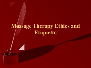 Massage Therapy Ethics and
Etiquette

 
