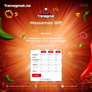 TRENOGMAT
ABONNEMENT, INGEN BINDING, ENKELT
BESTILLING BARE GOD OG VELSMAKENDE MAT
post@trenogmat.no
Massaman Biff
 