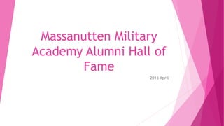 Massanutten Military
Academy Alumni Hall of
Fame
2015 April
 