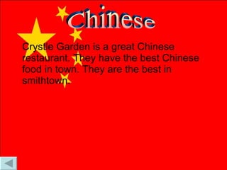 Crystle Garden is a great Chinese restaurant. They have the best Chinese food in town. They are the best in smithtown. Chinese 