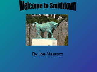By Joe Massaro Welcome to Smithtown 
