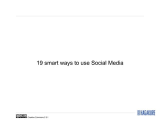 19 smart ways to use Social Media




Creative Commons 2.5.1
 
