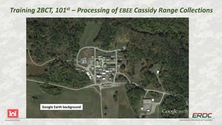 BUILDING STRONG® INNOVATIONS FOR A SAFER, BETTER WORLD
Training 2BCT, 101st – Processing of EBEE Cassidy Range Collections
Google Earth background
 