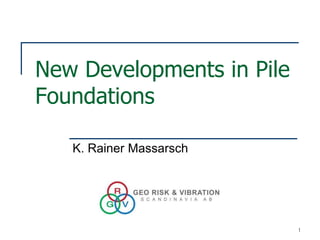 New Developments in Pile
Foundations
K. Rainer Massarsch
1
 