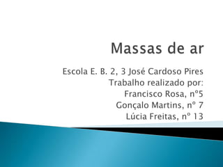 Escola E. B. 2, 3 José Cardoso Pires
            Trabalho realizado por:
                 Francisco Rosa, nº5
              Gonçalo Martins, nº 7
                 Lúcia Freitas, nº 13
 