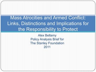 Alex Bellamy Policy Analysis Brief for  The Stanley Foundation 2011 Mass Atrocities and Armed Conflict:Links, Distinctions and Implications for the Responsibility to Protect 