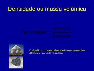 Densidade ou massa volúmica O algodão e o chumbo são materiais que apresentam diferentes valores de densidade 