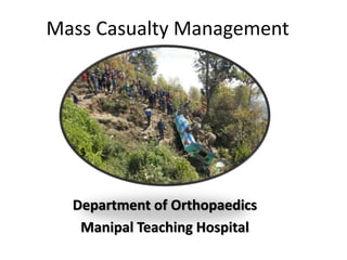 Mass Casualty Management
Department of Orthopaedics
Manipal Teaching Hospital
 