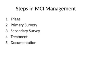 Steps in MCI Management
1. Triage
2. Primary Survery
3. Secondary Survey
4. Treatment
5. Documentation
 