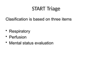 START Triage
Clasification is based on three items
• Respiratory
• Perfusion
• Mental status evaluation
 