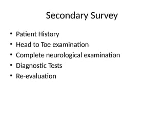 Secondary Survey
• Patient History
• Head to Toe examination
• Complete neurological examination
• Diagnostic Tests
• Re-evaluation
 