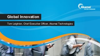 Global Innovation
Tom Leighton, Chief Executive Officer, Akamai Technologies
 