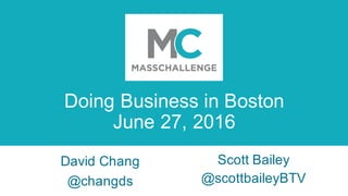 Doing Business in Boston
June 27, 2016
Scott Bailey
@scottbaileyBTV
David Chang
@changds
 